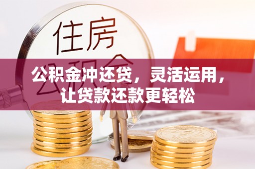 沙湾公积金冲还贷，灵活运用，让贷款还款更轻松