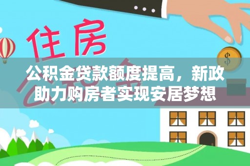 沙湾公积金贷款额度提高，新政助力购房者实现安居梦想