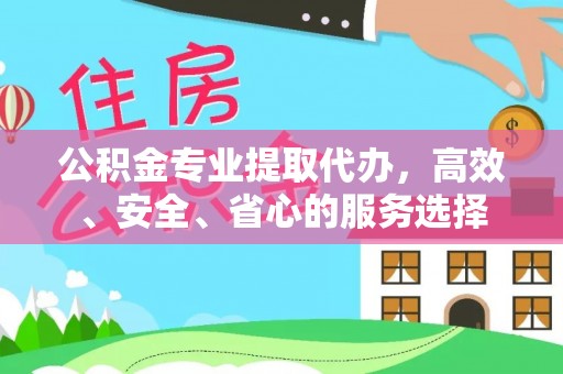 沙湾公积金专业提取代办，高效、安全、省心的服务选择