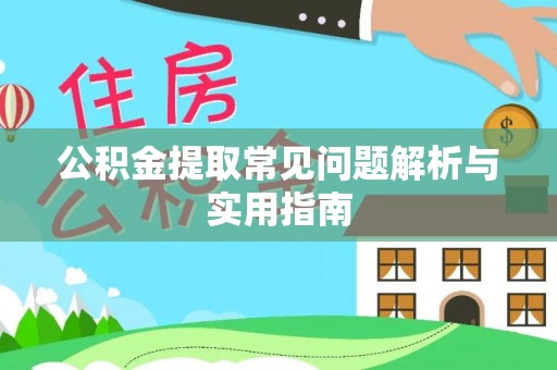沙湾公积金提取常见问题解析与实用指南