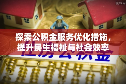 沙湾探索公积金服务优化措施，提升民生福祉与社会效率