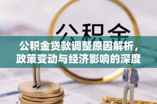 沙湾公积金贷款调整原因解析，政策变动与经济影响的深度探讨