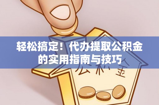 沙湾轻松搞定！代办提取公积金的实用指南与技巧