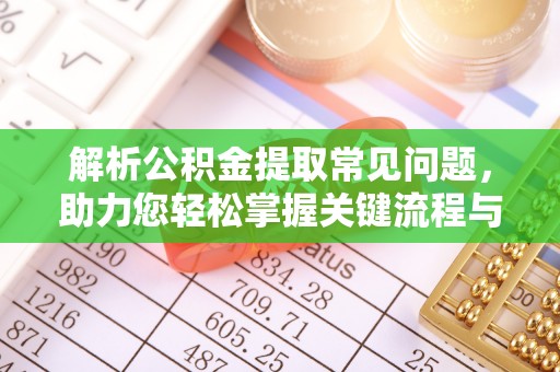 沙湾解析公积金提取常见问题，助力您轻松掌握关键流程与技巧