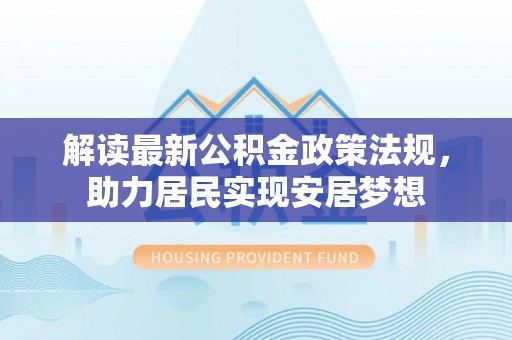 沙湾解读最新公积金政策法规，助力居民实现安居梦想