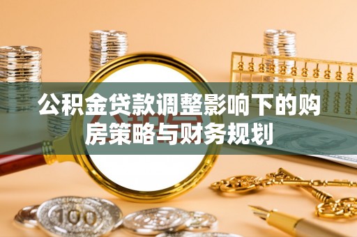 沙湾公积金贷款调整影响下的购房策略与财务规划