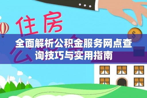 沙湾全面解析公积金服务网点查询技巧与实用指南