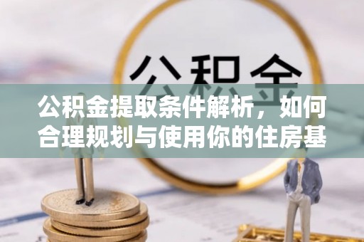 沙湾公积金提取条件解析，如何合理规划与使用你的住房基金