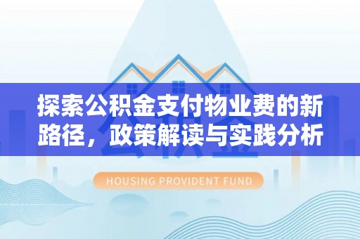 沙湾探索公积金支付物业费的新路径，政策解读与实践分析