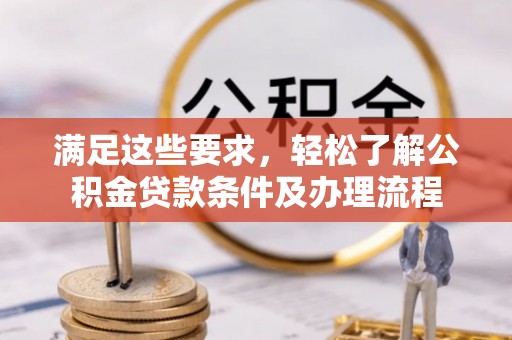 沙湾满足这些要求，轻松了解公积金贷款条件及办理流程
