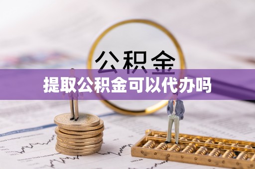 沙湾提取公积金可以代办吗