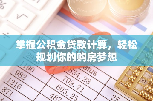 沙湾掌握公积金贷款计算，轻松规划你的购房梦想
