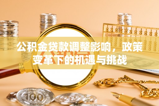 沙湾公积金贷款调整影响，政策变革下的机遇与挑战