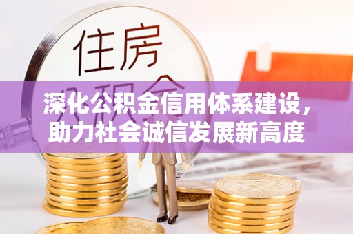 沙湾深化公积金信用体系建设，助力社会诚信发展新高度