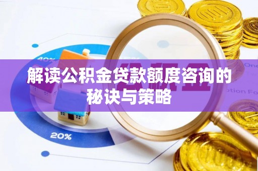 沙湾解读公积金贷款额度咨询的秘诀与策略
