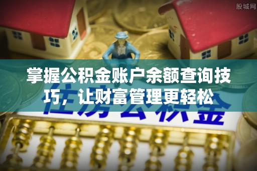 沙湾掌握公积金账户余额查询技巧，让财富管理更轻松