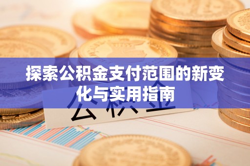 沙湾探索公积金支付范围的新变化与实用指南