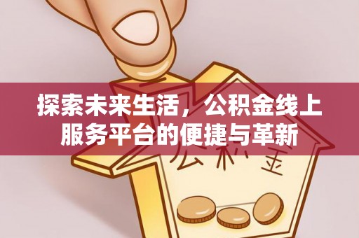 沙湾探索未来生活，公积金线上服务平台的便捷与革新