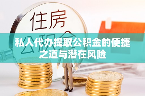 沙湾私人代办提取公积金的便捷之道与潜在风险