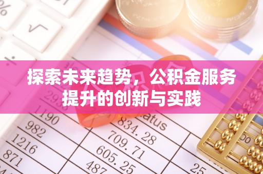 沙湾探索未来趋势，公积金服务提升的创新与实践