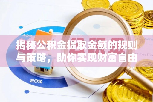 沙湾揭秘公积金提取金额的规则与策略，助你实现财富自由