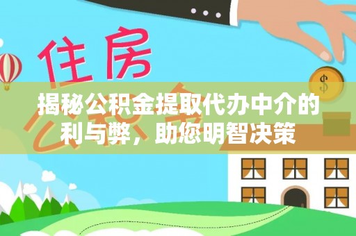 沙湾揭秘公积金提取代办中介的利与弊，助您明智决策
