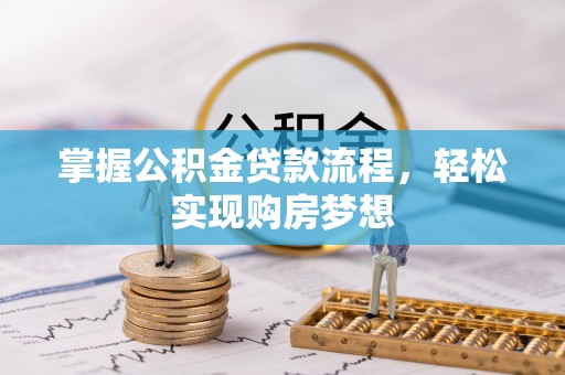 沙湾掌握公积金贷款流程，轻松实现购房梦想