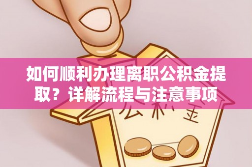 沙湾如何顺利办理离职公积金提取？详解流程与注意事项