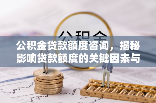 沙湾公积金贷款额度咨询，揭秘影响贷款额度的关键因素与实用攻略