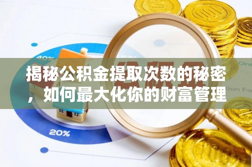 沙湾揭秘公积金提取次数的秘密，如何最大化你的财富管理