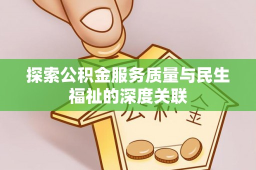 沙湾探索公积金服务质量与民生福祉的深度关联