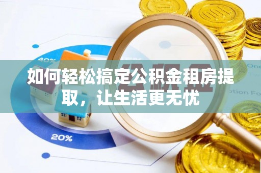 沙湾如何轻松搞定公积金租房提取，让生活更无忧