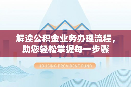 沙湾解读公积金业务办理流程，助您轻松掌握每一步骤