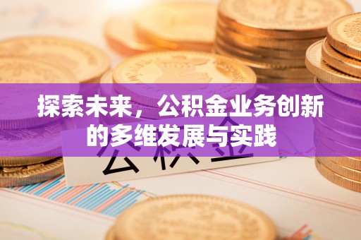 沙湾探索未来，公积金业务创新的多维发展与实践
