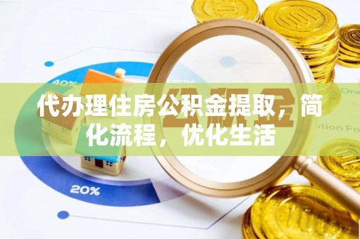 沙湾代办理住房公积金提取，简化流程，优化生活