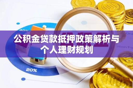 沙湾公积金贷款抵押政策解析与个人理财规划