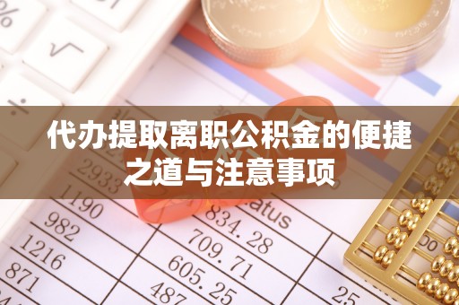 沙湾代办提取离职公积金的便捷之道与注意事项