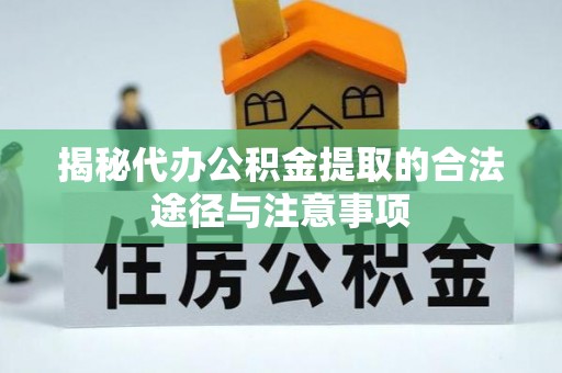 沙湾揭秘代办公积金提取的合法途径与注意事项