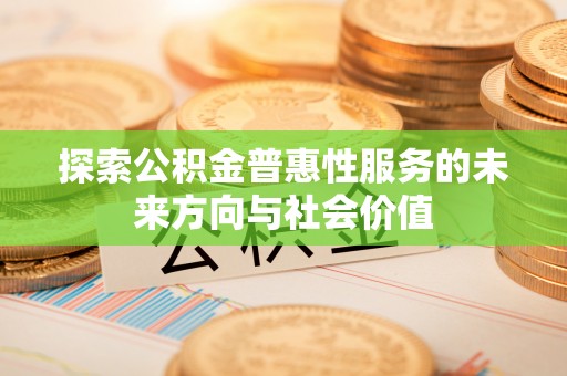 沙湾探索公积金普惠性服务的未来方向与社会价值