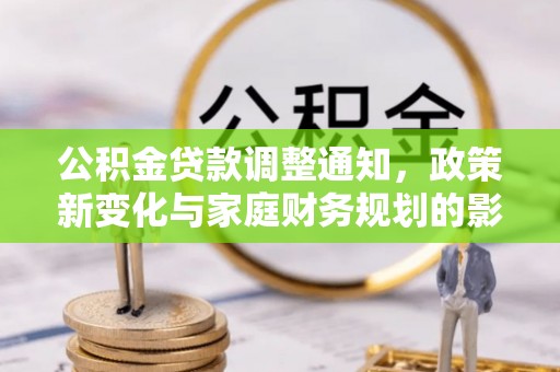 沙湾公积金贷款调整通知，政策新变化与家庭财务规划的影响