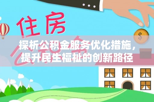 沙湾探析公积金服务优化措施，提升民生福祉的创新路径