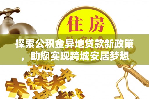 沙湾探索公积金异地贷款新政策，助您实现跨城安居梦想