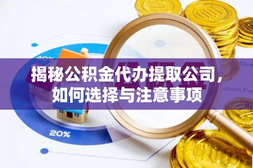 沙湾揭秘公积金代办提取公司，如何选择与注意事项