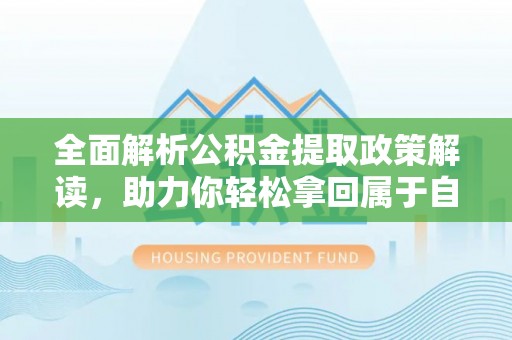沙湾全面解析公积金提取政策解读，助力你轻松拿回属于自己的钱