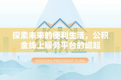 沙湾探索未来的便利生活，公积金线上服务平台的崛起