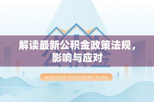 沙湾解读最新公积金政策法规，影响与应对