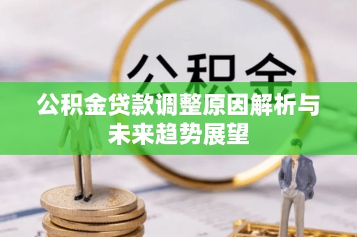 沙湾公积金贷款调整原因解析与未来趋势展望