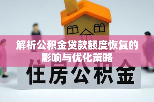 沙湾解析公积金贷款额度恢复的影响与优化策略
