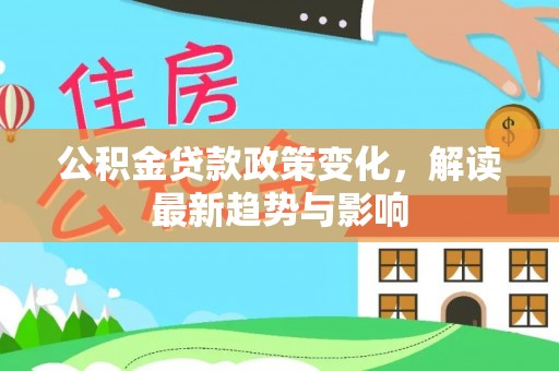 沙湾公积金贷款政策变化，解读最新趋势与影响