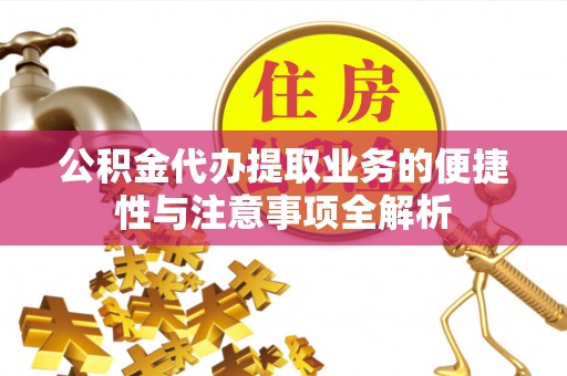 沙湾公积金代办提取业务的便捷性与注意事项全解析